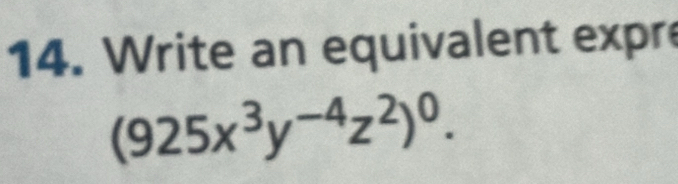 Write an equivalent expre
(925x^3y^(-4)z^2)^0.