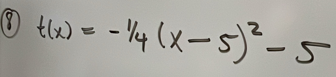 t(x)=-1/4(x-5)^2-5