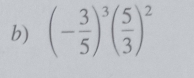 (- 3/5 )^3( 5/3 )^2