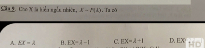 Cho X là biến ngẫu nhiên, Xsim P(lambda ). Ta có
A. EX=lambda B. EX=lambda -1 C. EX=lambda +1 D. EX°,