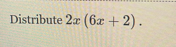 Distribute 2x(6x+2).