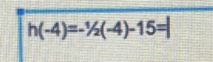 h(-4)=-^1/_2(-4)-15=|