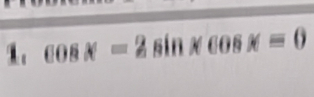 1。 cos x=2sin xcos x=0