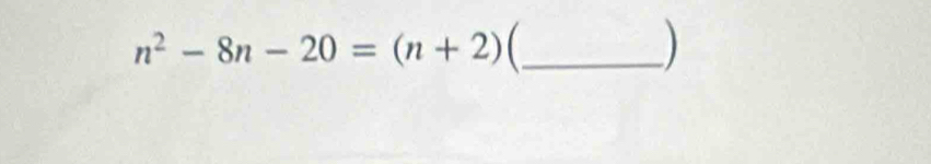 n^2-8n-20=(n+2) _ 
)