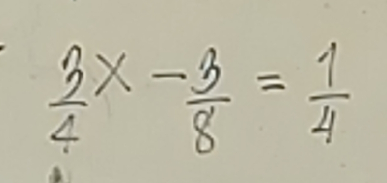  3/4 x- 3/8 = 1/4 