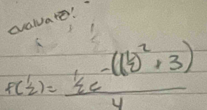 ealuate!
F( 1/2 )=frac 1/2e^(-((frac 1)2)^2+3)4