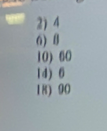 4
6) 8
10) 60
14) 6
18) 90