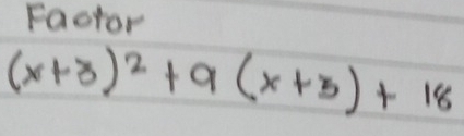 Factor
(x+3)^2+9(x+3)+18