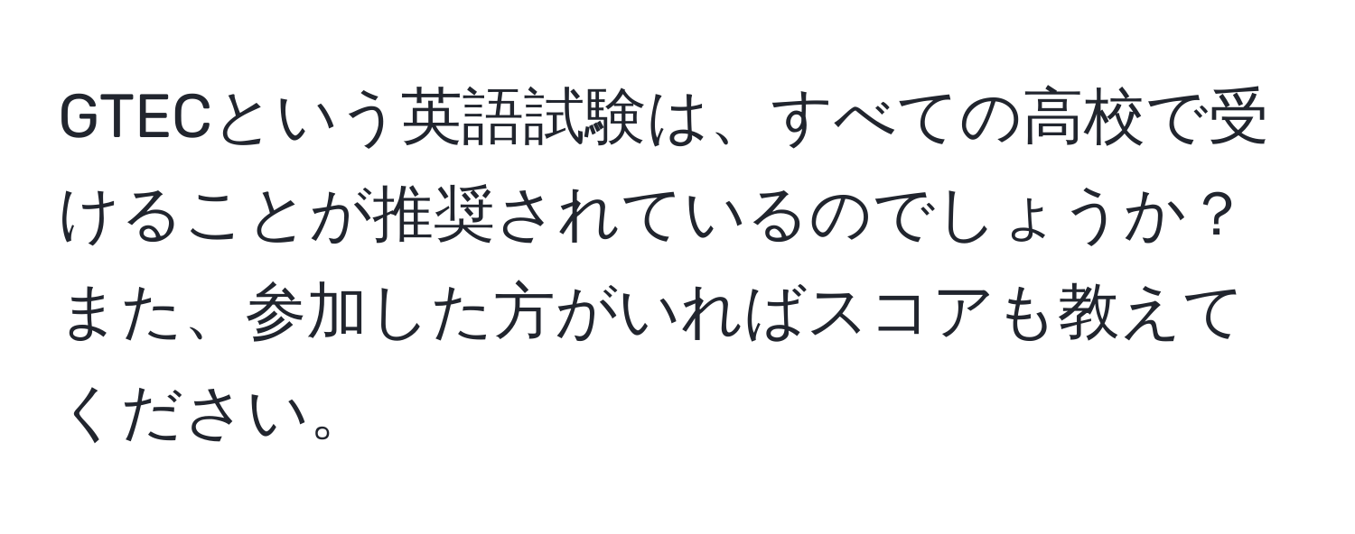 GTECという英語試験は、すべての高校で受けることが推奨されているのでしょうか？また、参加した方がいればスコアも教えてください。