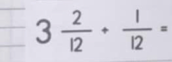 3 2/12 + 1/12 =