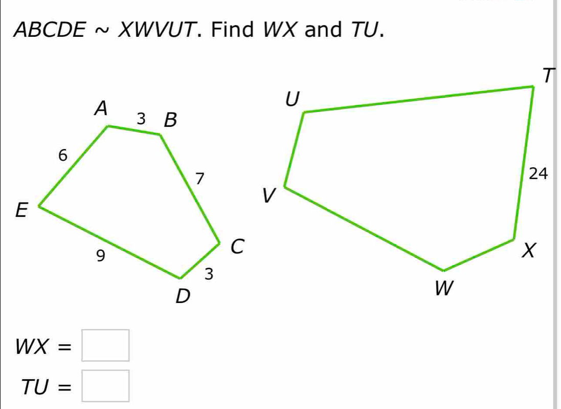 ABCDE ~ XWVUT. Find WX and TU.
WX=□
TU=□