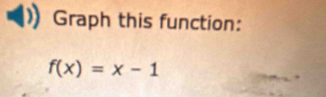 Graph this function:
f(x)=x-1