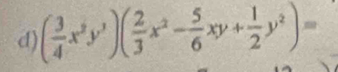 ( 3/4 x^2y^3)( 2/3 x^2- 5/6 xy+ 1/2 y^2)=