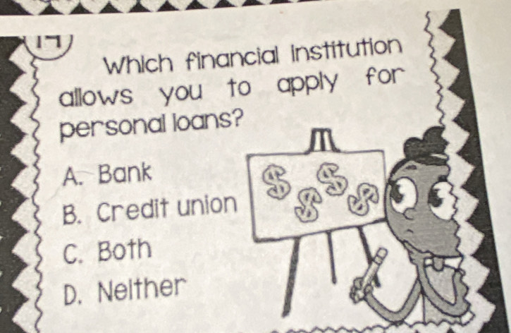 Which financial institution
allows you to apply for
personal loans?
m
A. Bank
B. Credit union
C. Both
D. Nelther