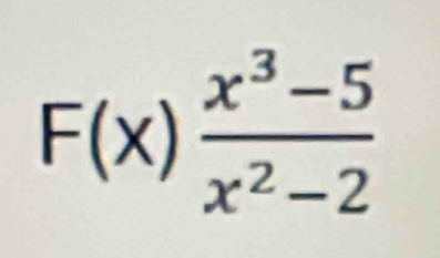 F(x) (x^3-5)/x^2-2 