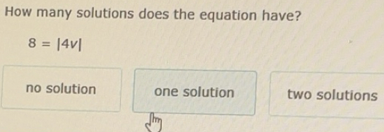 Solved: How many solutions does the equation have? 8=|4v| no solution ...