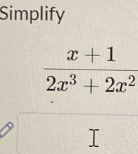 Simplify
 (x+1)/2x^3+2x^2 