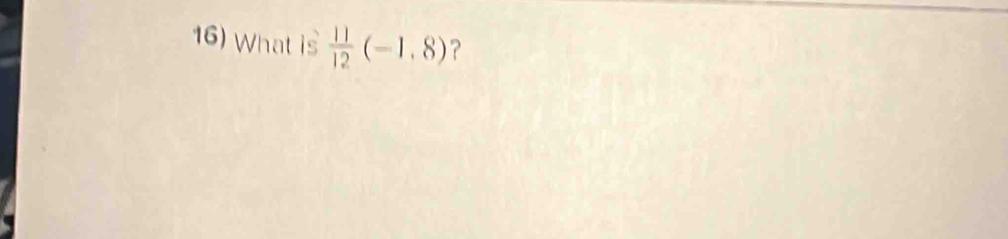 What is  11/12 (-1,8) ?