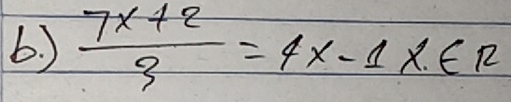 6.)  (7x+2)/3 =4x-1* ∈ R