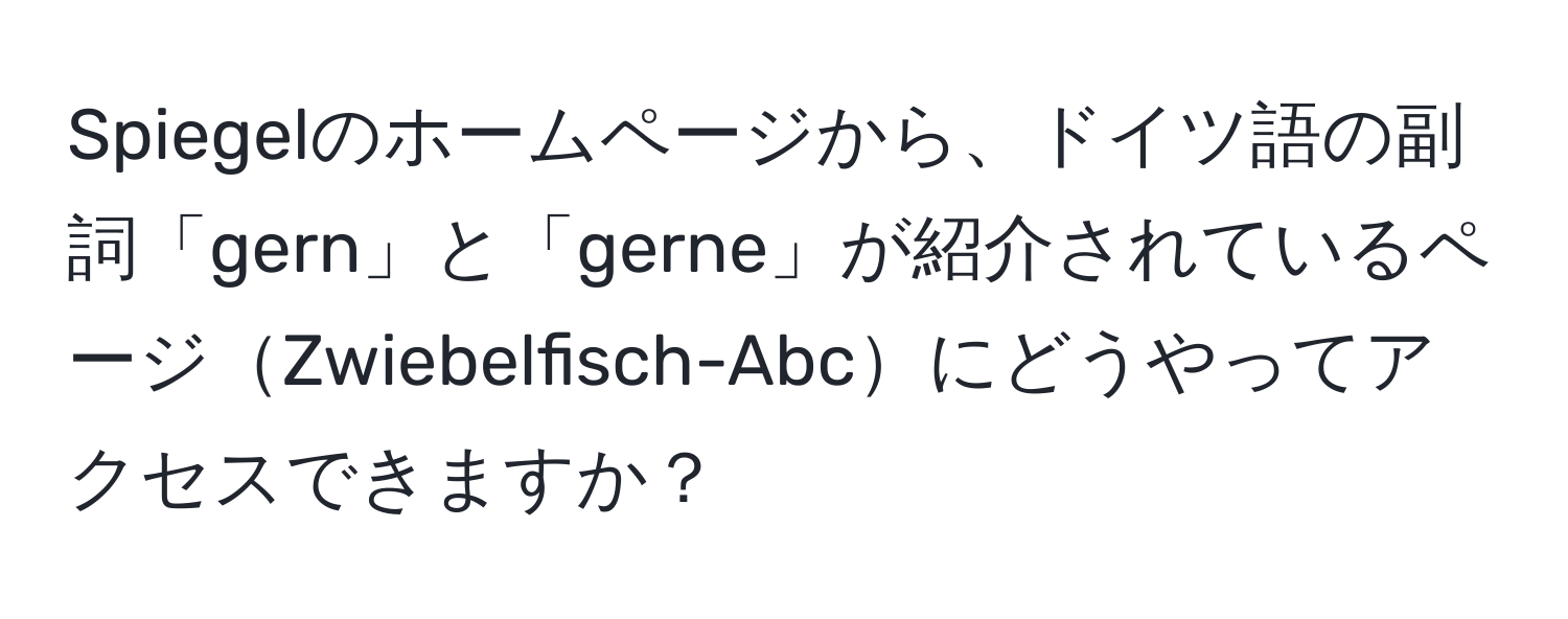 Spiegelのホームページから、ドイツ語の副詞「gern」と「gerne」が紹介されているページZwiebelfisch-Abcにどうやってアクセスできますか？