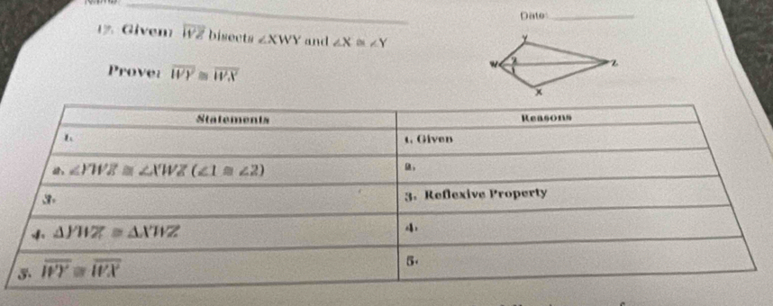 Date_
17. Given overline WZ bisects ∠ XWY and ∠ X m ∠ Y
Prove: overline WY≌ overline WX