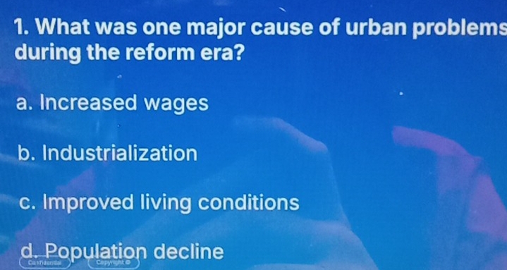 What was one major cause of urban problems
during the reform era?
a. Increased wages
b. Industrialization
c. Improved living conditions
d. Population decline
Ca nfidemia