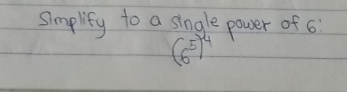 simplify to a single power of 6
(6^5)^4