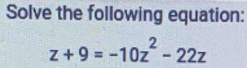 Solve the following equation:
z+9=-10z^2-22z