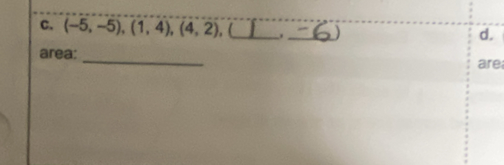 (-5,-5), (1,4), (4,2), _ . _) 
d. 
area: _are