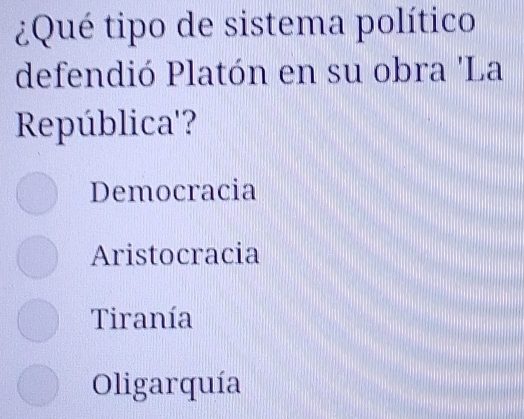 ¿Qué tipo de sistema político
defendió Platón en su obra 'La
República'?
Democracia
Aristocracia
Tiranía
Oligarquía