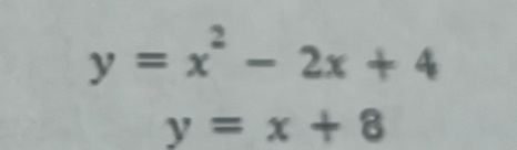 y=x^2-2x+4
y=x+8