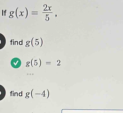 If g(x)= 2x/5 , 
find g(5)
g(5)=2
find g(-4)