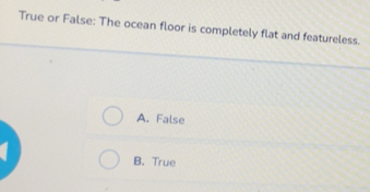 Solved: True or False: The ocean floor is completely flat and ...