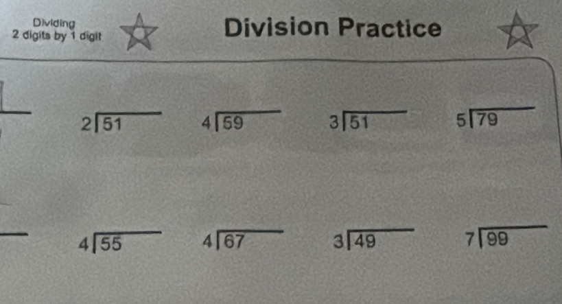 Dividing Division Practice 
2 digits by 1 digit
beginarrayr 2encloselongdiv 51endarray beginarrayr 4encloselongdiv 59endarray beginarrayr 3encloselongdiv 51endarray beginarrayr 5encloselongdiv 79endarray
beginarrayr 4encloselongdiv 55endarray beginarrayr 4encloselongdiv 67endarray beginarrayr 3encloselongdiv 49endarray beginarrayr 7encloselongdiv 99endarray