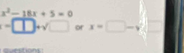 x^2-18x+5=0
B □ or x=□ -y
evestions