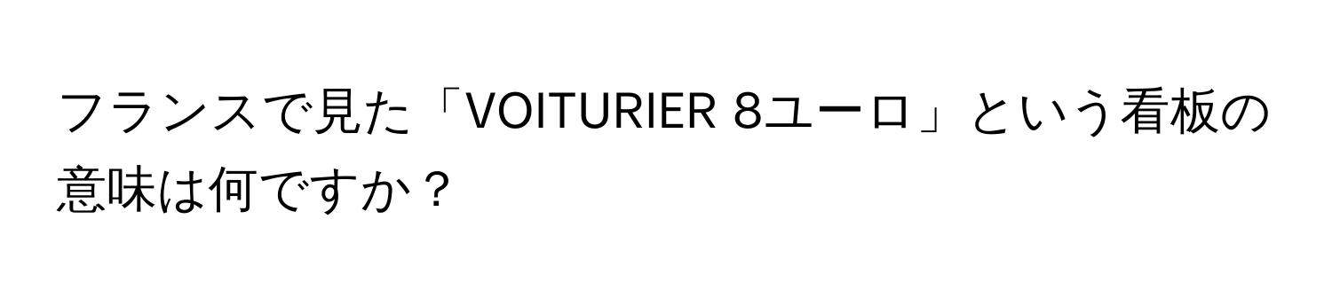 フランスで見た「VOITURIER 8ユーロ」という看板の意味は何ですか？