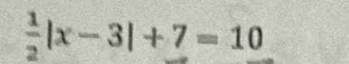  1/2 |x-3|+7=10