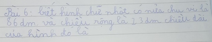 Bai 6: Biet hink chié what có màa dhu vù là
86dm, và chèinōng, eà I 3 dm chuōu dài 
aia hink do la