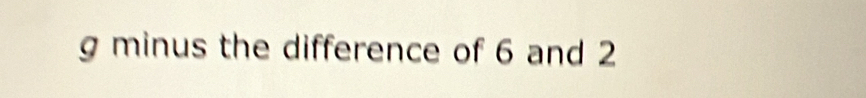 minus the difference of 6 and 2