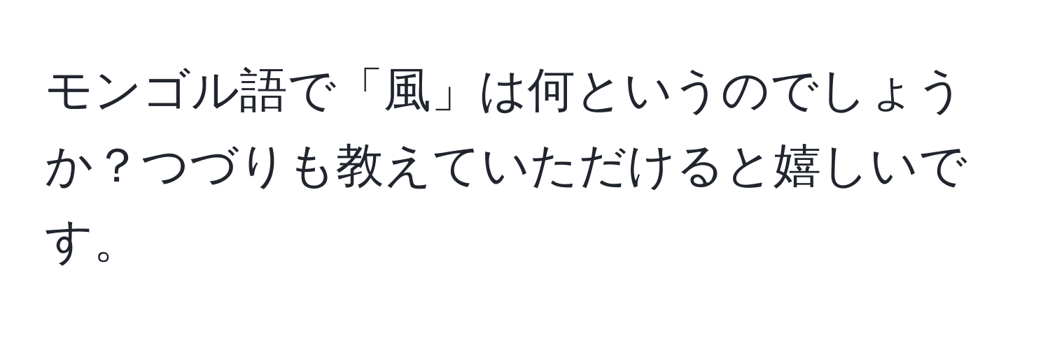 モンゴル語で「風」は何というのでしょうか？つづりも教えていただけると嬉しいです。