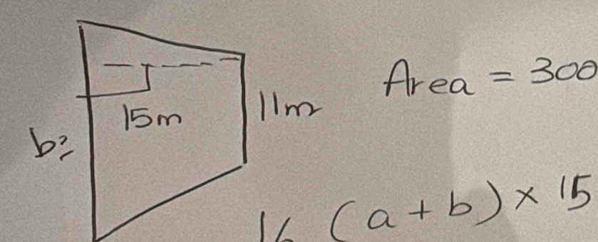 Area =300
1/(a+b)* 15