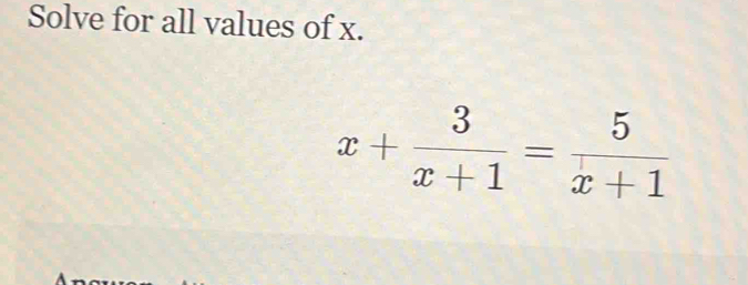 Solve for all values of x.
x+ 3/x+1 = 5/x+1 