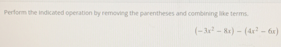 Perform the indicated operation by removing the parentheses and combining like terms.
(-3x^2-8x)-(4x^2-6x)