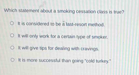 Solved: Which statement about a smoking cessation class is true? a It is  considered to be last-res [Others]