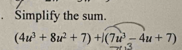 、 Simplify the sum.
(4u^3+8u^2+7)+|(7u^3-4u+7)