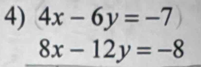 4x-6y=-7
8x-12y=-8