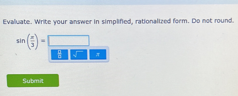 Evaluate. Write your answer in simplified, rationalized form. Do not round.
 □ /□   sqrt() π
Submit