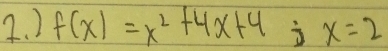 ) f(x)=x^2+4x+4; x=2