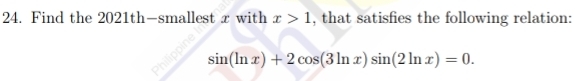 Find the 2021th-smallest x with x>1 , that satisfies the following relation:
sin (ln x)+2cos (3ln x)sin (2ln x)=0.