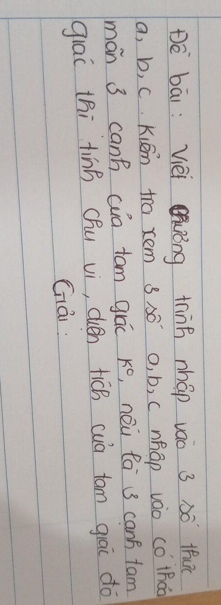 Dè bāi: Vèi óng thinh nháp vao 3 s0 tuc
a, b, c. Kiān tra xem ss0 a, b, c nhap vào có thoo 
mán 3 canh cua tam grác k° ,néu la 3 can' fam 
giai thi tinB Qhu vi, ceén ticB wa tam grāi do 
Gai